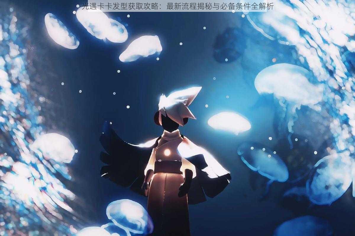 光遇卡卡发型获取攻略:最新流程揭秘与必备条件全解析