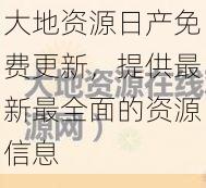大地资源日产免费更新，提供最新最全面的资源信息