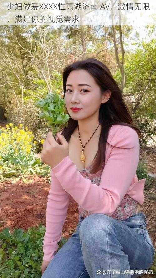 少妇做爰XXXX性高湖济南 AV,激情无限,满足你的视觉需求