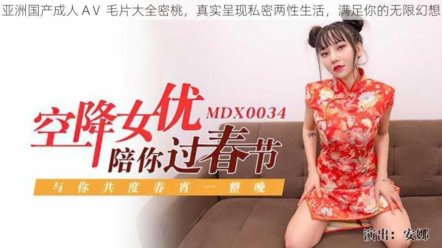 亚洲国产成人 AⅤ 毛片大全密桃,真实呈现私密两性生活,满足你的无限幻想
