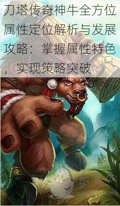 刀塔传奇神牛全方位属性定位解析与发展攻略:掌握属性特色,实现策略突破