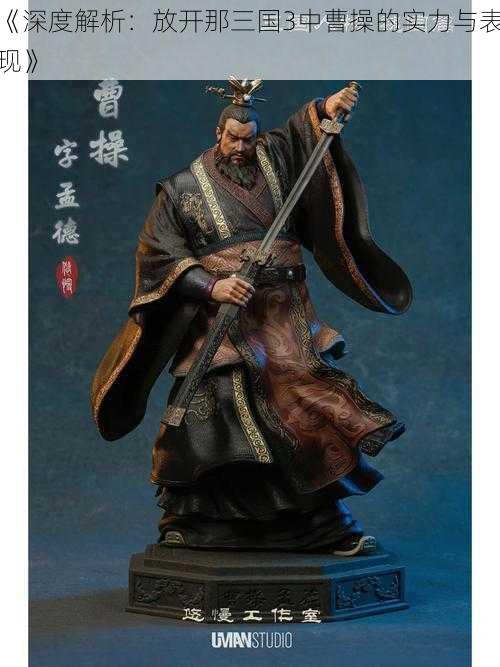 《深度解析:放开那三国3中曹操的实力与表现》