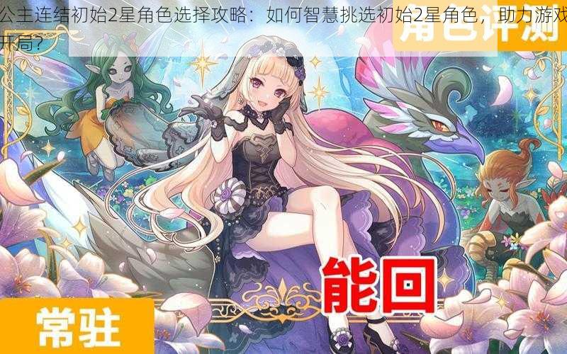 公主连结初始2星角色选择攻略:如何智慧挑选初始2星角色,助力游戏开局?