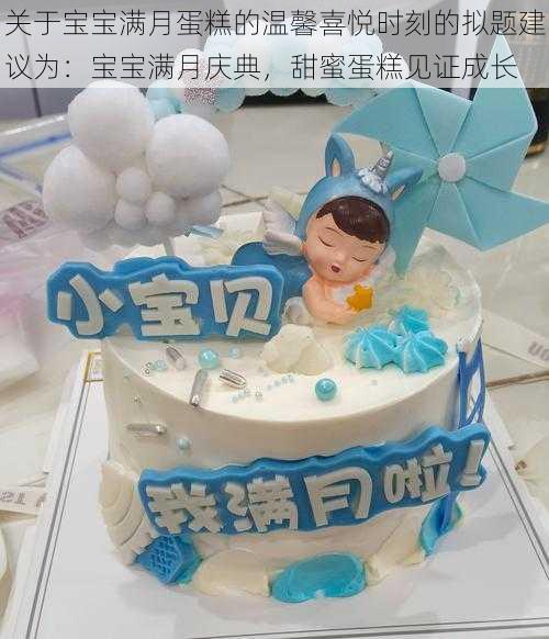 关于宝宝满月蛋糕的温馨喜悦时刻的拟题建议为:宝宝满月庆典,甜蜜蛋糕见证成长