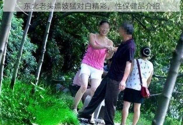 东北老头嫖妓猛对白精彩,性保健品介绍