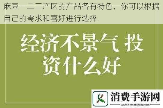 麻豆一二三产区的产品各有特色,你可以根据自己的需求和喜好进行选择