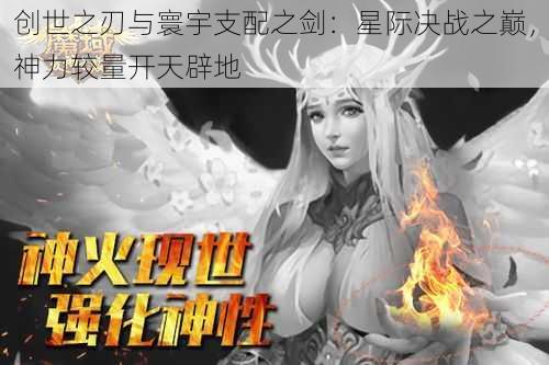 创世之刃与寰宇支配之剑:星际决战之巅,神力较量开天辟地