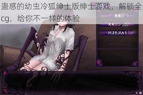 蛊惑的幼虫冷狐绅士版绅士游戏,解锁全cg,给你不一样的体验
