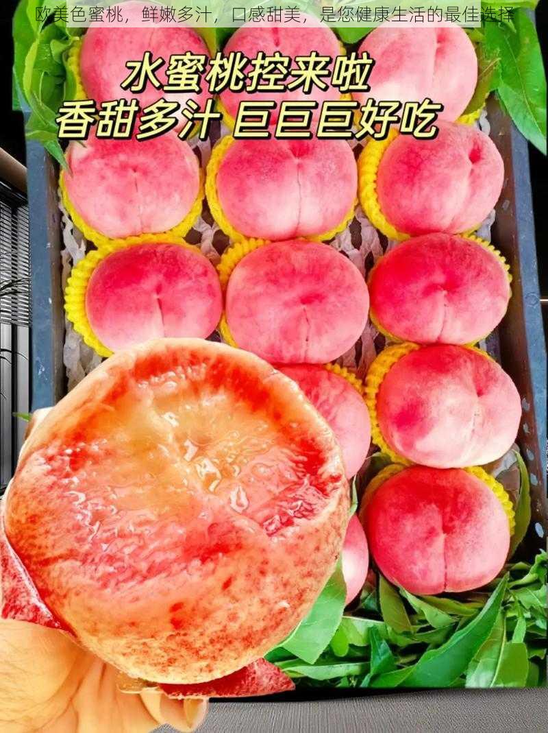 欧美色蜜桃,鲜嫩多汁,口感甜美,是您健康生活的最佳选择