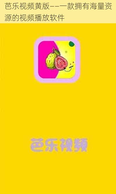 芭乐视频黄版——一款拥有海量资源的视频播放软件