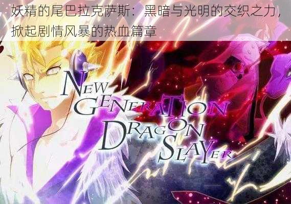 妖精的尾巴拉克萨斯:黑暗与光明的交织之力,掀起剧情风暴的热血篇章