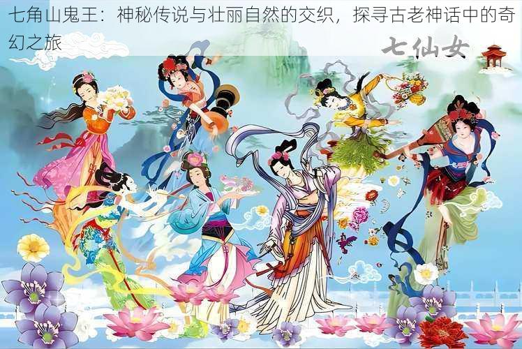 七角山鬼王:神秘传说与壮丽自然的交织,探寻古老神话中的奇幻之旅
