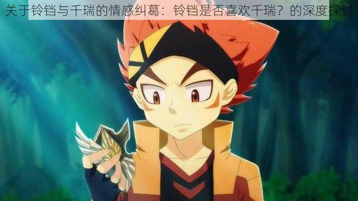 关于铃铛与千瑞的情感纠葛:铃铛是否喜欢千瑞?的深度探讨