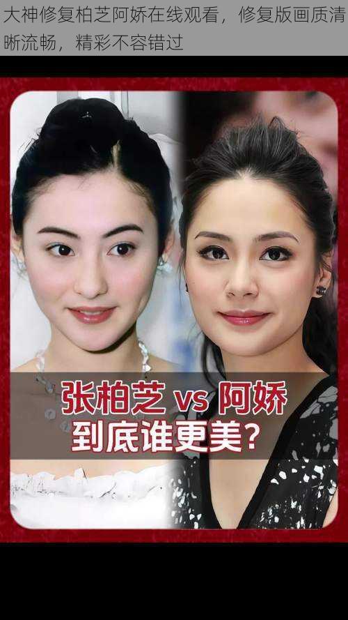 大神修复柏芝阿娇在线观看,修复版画质清晰流畅,精彩不容错过