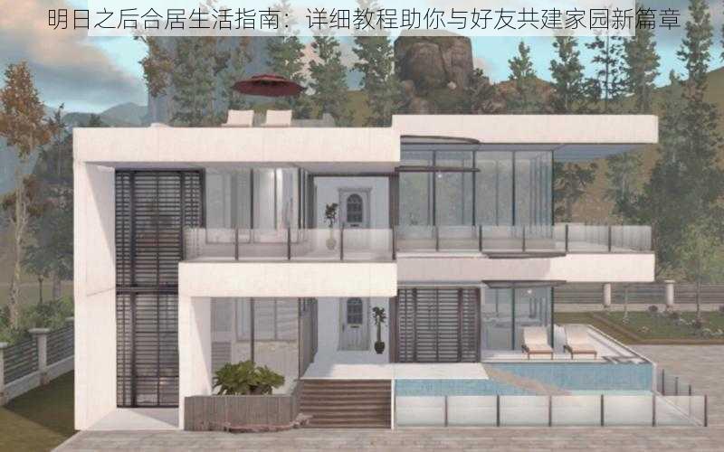 明日之后合居生活指南:详细教程助你与好友共建家园新篇章