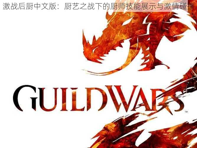 激战后厨中文版:厨艺之战下的厨师技能展示与激情碰撞
