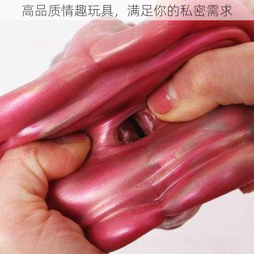 高品质情趣玩具,满足你的私密需求