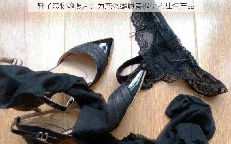 鞋子恋物癖照片:为恋物癖患者提供的独特产品