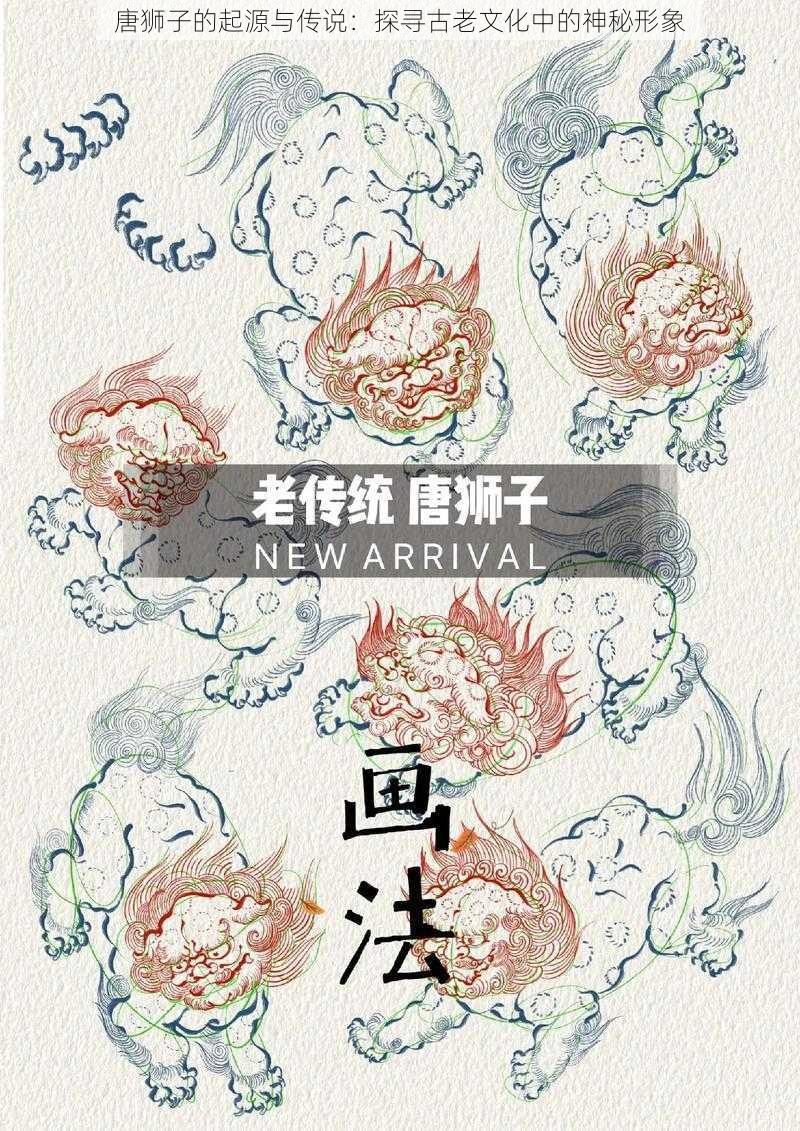 唐狮子的起源与传说:探寻古老文化中的神秘形象