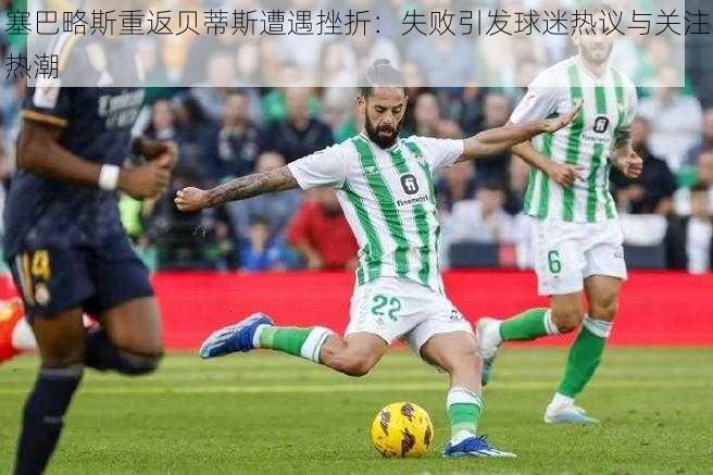 塞巴略斯重返贝蒂斯遭遇挫折:失败引发球迷热议与关注热潮