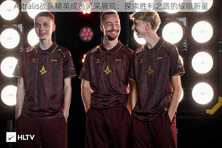 Astralis战队精英成员风采展现:探索胜利之路的耀眼新星