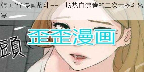 韩国 YY 漫画战斗——一场热血沸腾的二次元战斗盛宴