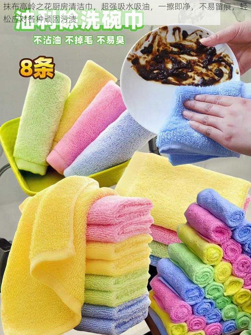 抹布高岭之花厨房清洁巾,超强吸水吸油,一擦即净,不易留痕,轻松应对各种顽固污渍