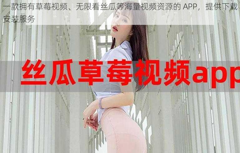 一款拥有草莓视频、无限看丝瓜等海量视频资源的 APP,提供下载安装服务