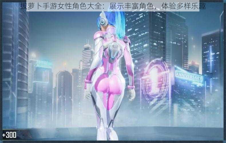 拔萝卜手游女性角色大全:展示丰富角色,体验多样乐趣