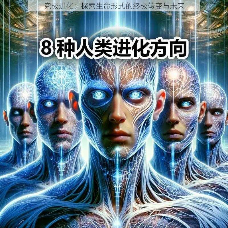 究极进化:探索生命形式的终极转变与未来