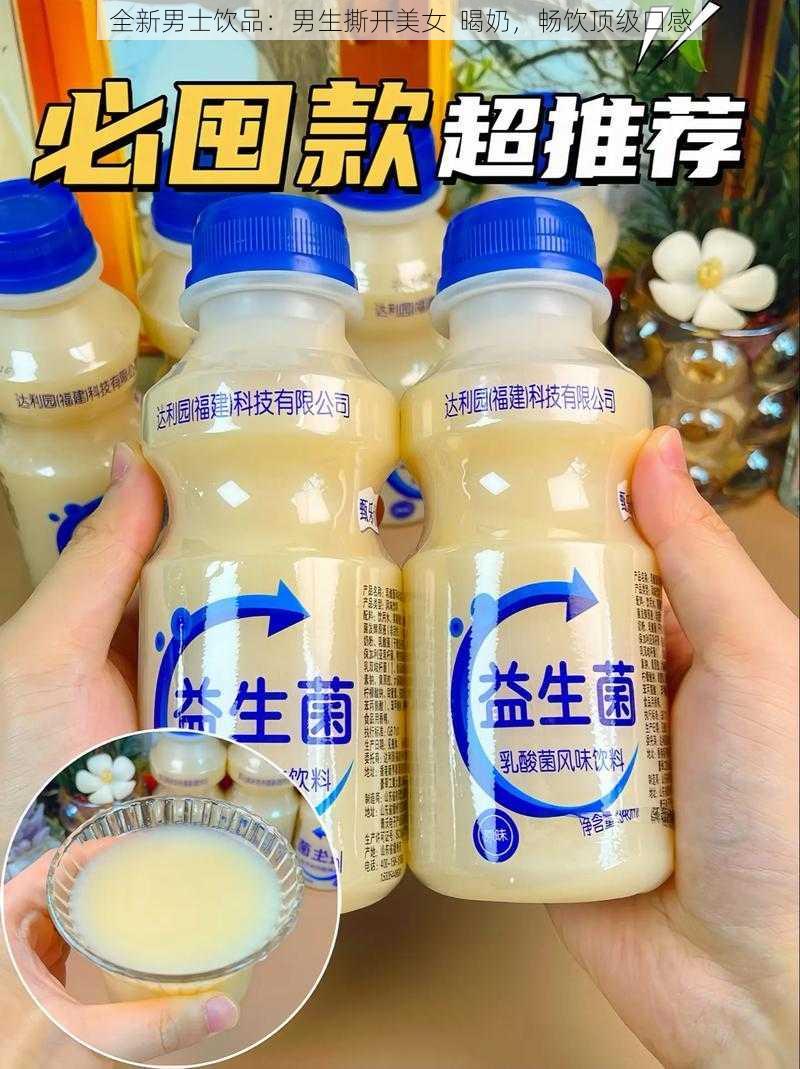 全新男士饮品:男生撕开美女 暍奶,畅饮顶级口感
