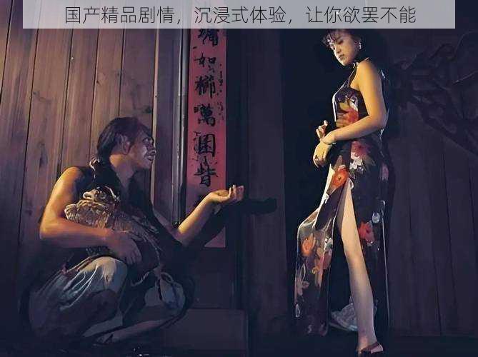 国产精品剧情,沉浸式体验,让你欲罢不能