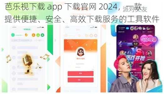 芭乐视下载 app 下载官网 2024,一款提供便捷、安全、高效下载服务的工具软件