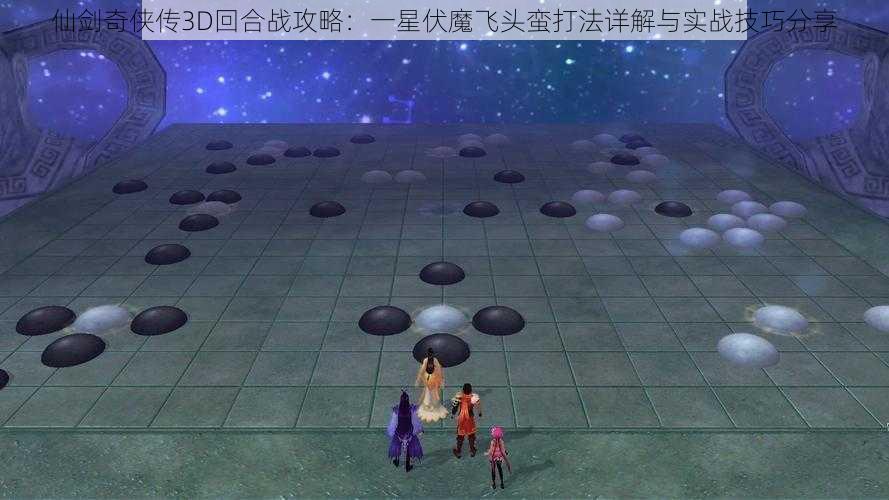 仙剑奇侠传3D回合战攻略:一星伏魔飞头蛮打法详解与实战技巧分享