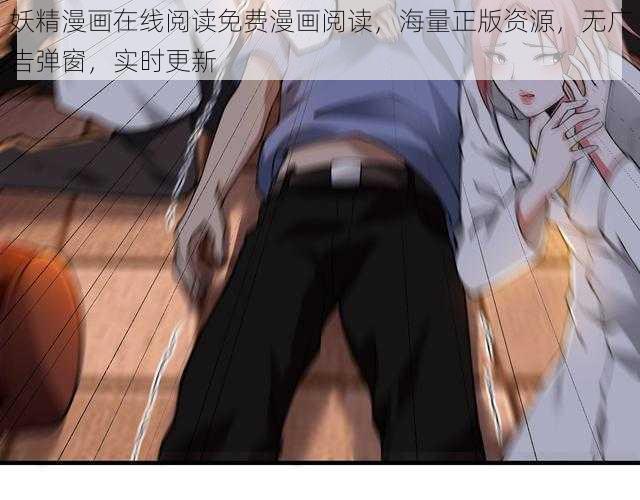 妖精漫画在线阅读免费漫画阅读,海量正版资源,无广告弹窗,实时更新