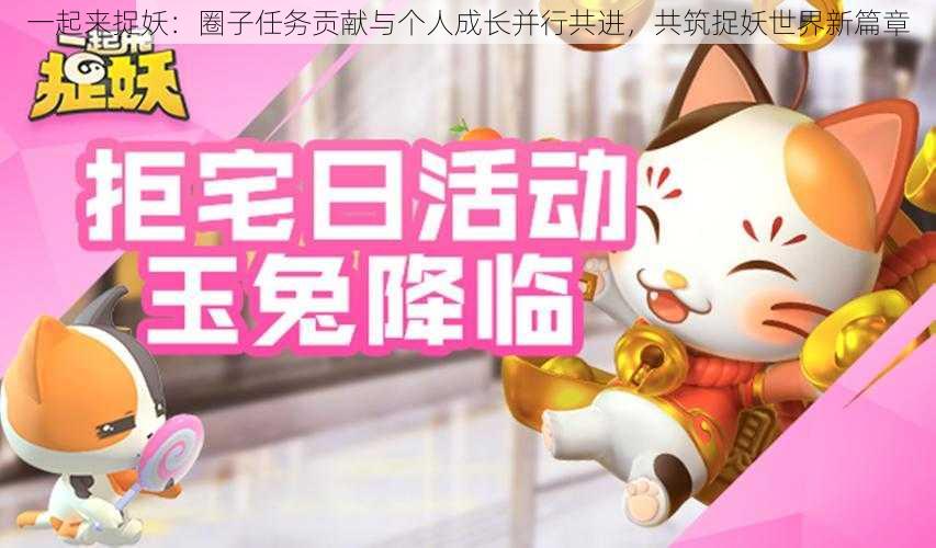 一起来捉妖:圈子任务贡献与个人成长并行共进,共筑捉妖世界新篇章