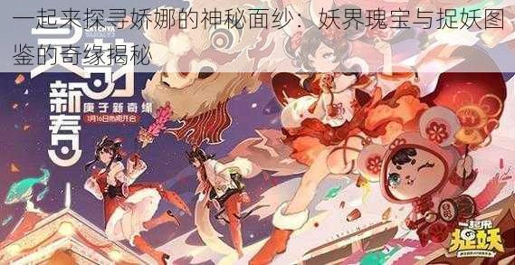 一起来探寻娇娜的神秘面纱:妖界瑰宝与捉妖图鉴的奇缘揭秘
