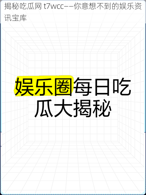 揭秘吃瓜网 t7wcc——你意想不到的娱乐资讯宝库