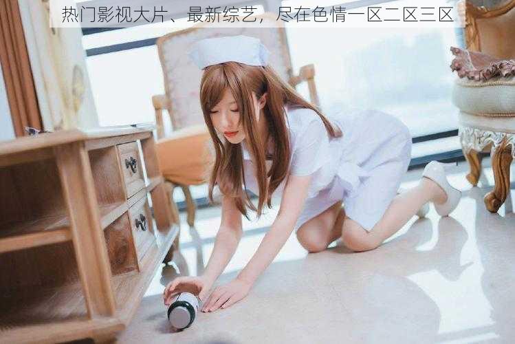 热门影视大片、最新综艺,尽在色情一区二区三区