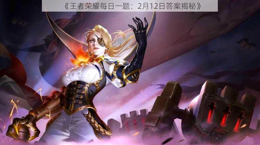 《王者荣耀每日一题:2月12日答案揭秘》