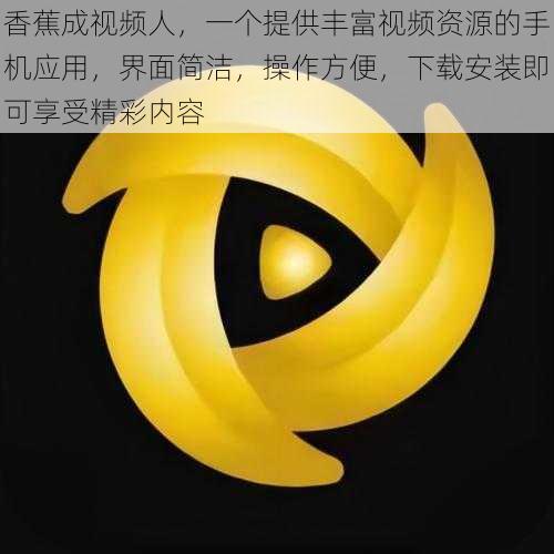 香蕉成视频人,一个提供丰富视频资源的手机应用,界面简洁,操作方便,下载安装即可享受精彩内容