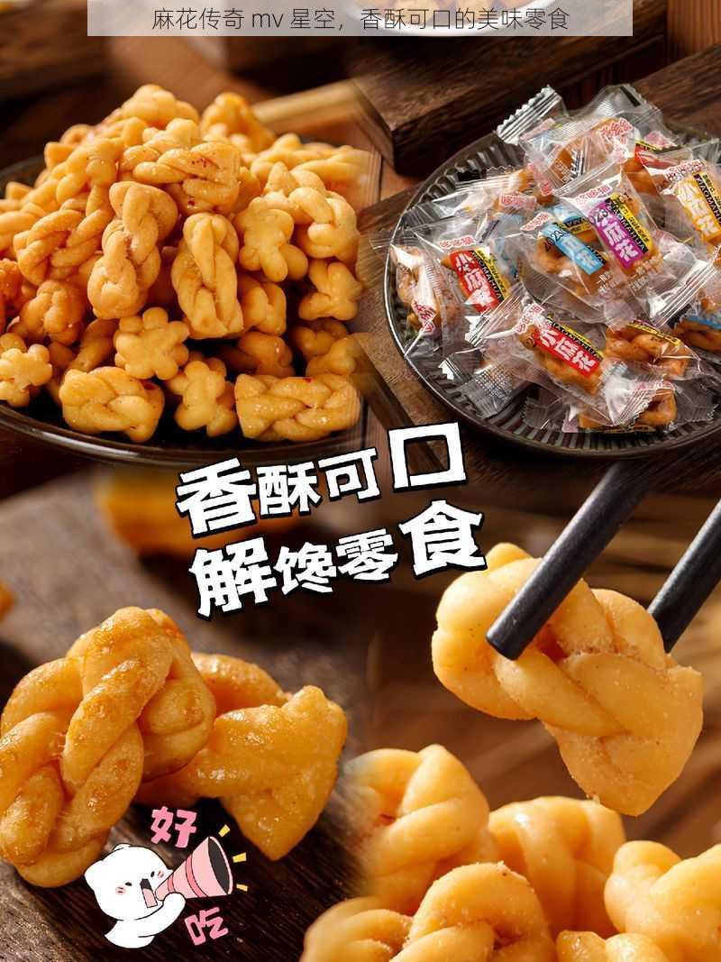 麻花传奇 mv 星空,香酥可口的美味零食