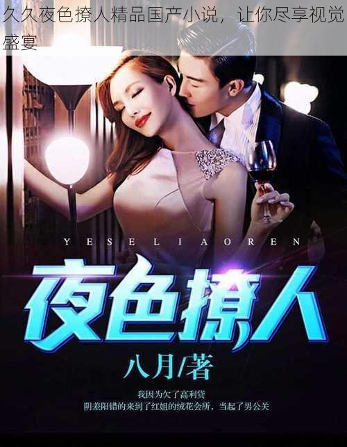 久久夜色撩人精品国产小说,让你尽享视觉盛宴