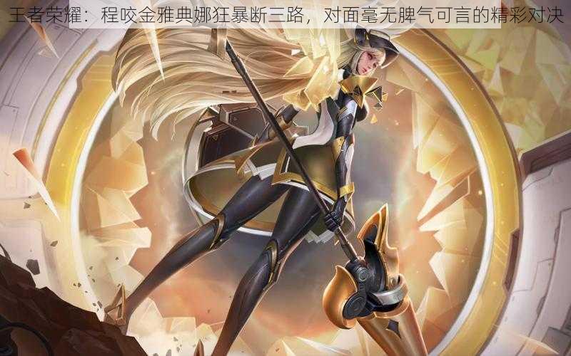王者荣耀:程咬金雅典娜狂暴断三路,对面毫无脾气可言的精彩对决
