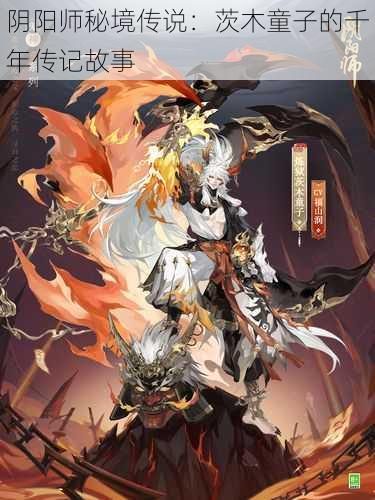 阴阳师秘境传说:茨木童子的千年传记故事