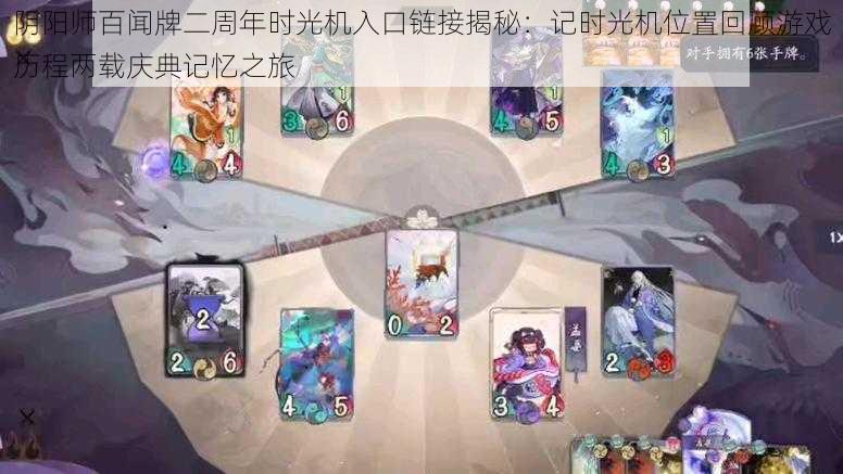 阴阳师百闻牌二周年时光机入口链接揭秘:记时光机位置回顾游戏历程两载庆典记忆之旅