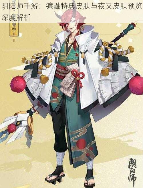 阴阳师手游:镰鼬特典皮肤与夜叉皮肤预览深度解析