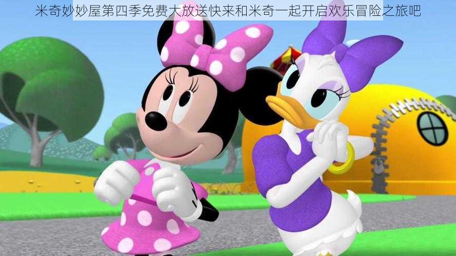米奇妙妙屋第四季免费大放送快来和米奇一起开启欢乐冒险之旅吧