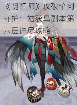 《阴阳师》攻破伞剑守护:姑获鸟副本第六层详尽攻略