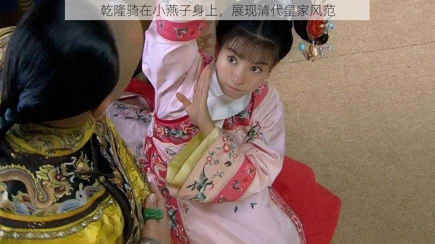 乾隆骑在小燕子身上,展现清代皇家风范